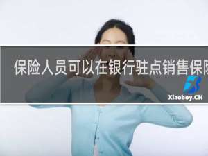 保险人员可以在银行驻点销售保险吗