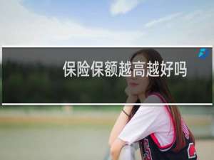 保险保额越高越好吗