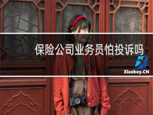 保险公司业务员怕投诉吗