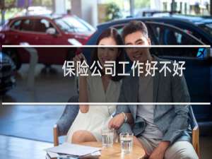 保险公司工作好不好