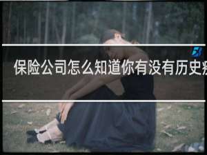 保险公司怎么知道你有没有历史疾病