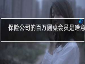 保险公司的百万圆桌会员是啥意思