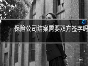 保险公司结案需要双方签字吗