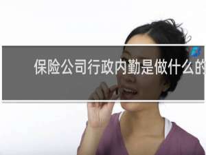 保险公司行政内勤是做什么的