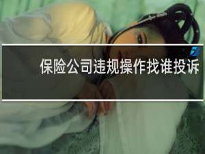保险公司违规操作找谁投诉
