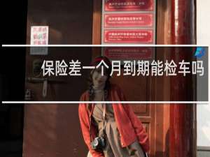 保险差一个月到期能检车吗