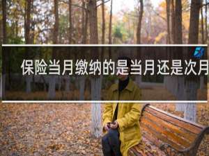 保险当月缴纳的是当月还是次月的