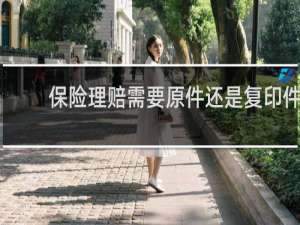 保险理赔需要原件还是复印件