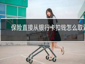 保险直接从银行卡扣钱怎么取消