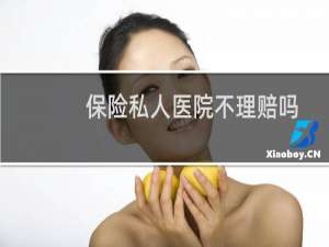 保险私人医院不理赔吗