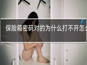 保险箱密码对的为什么打不开怎么办