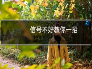 信号不好教你一招（信号不好）