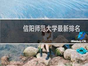 信阳师范大学最新排名 2025全国排名第几