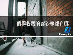 值得收藏的紫砂壶都有哪些
