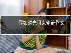 假如时光可以倒流作文600字（假如时光可以倒流）