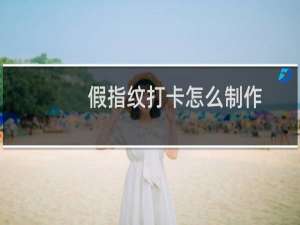 假指纹打卡怎么制作（假指纹）