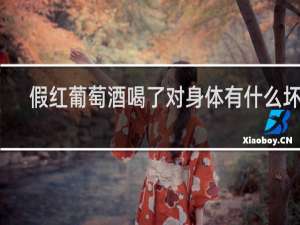 假红葡萄酒喝了对身体有什么坏处