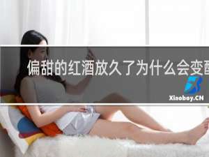 偏甜的红酒放久了为什么会变酸