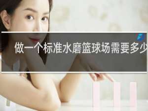 做一个标准水磨篮球场需要多少钱