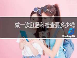 做一次肛肠科检查要多少钱