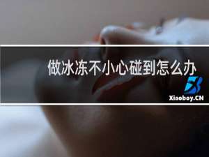 做冰冻不小心碰到怎么办