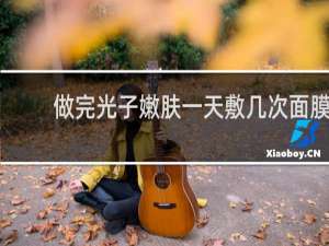 做完光子嫩肤一天敷几次面膜
