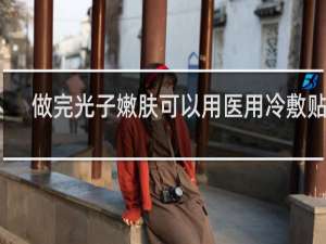 做完光子嫩肤可以用医用冷敷贴吗