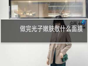 做完光子嫩肤敷什么面膜