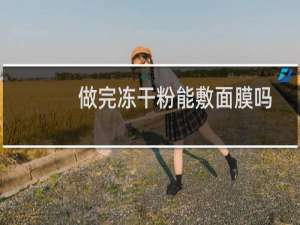 做完冻干粉能敷面膜吗