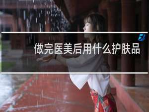 做完医美后用什么护肤品