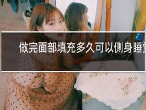 做完面部填充多久可以侧身睡觉