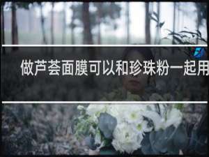 做芦荟面膜可以和珍珠粉一起用吗