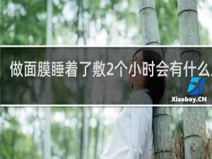 做面膜睡着了敷2个小时会有什么后果