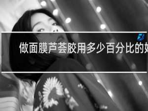 做面膜芦荟胶用多少百分比的好