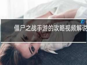 僵尸之战手游的攻略视频解说