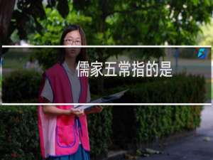 儒家五常指的是（儒家五常指的是什么）