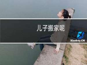 儿子搬家呢