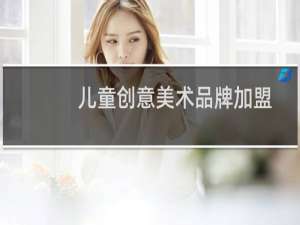 儿童创意美术品牌加盟
