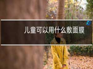 儿童可以用什么敷面膜