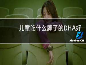 儿童吃什么牌子的DHA好