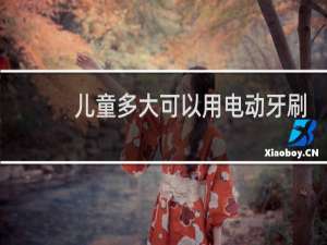 儿童多大可以用电动牙刷