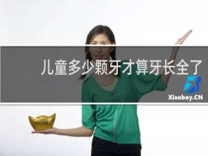 儿童多少颗牙才算牙长全了