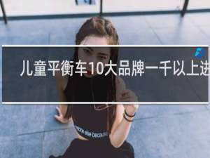 儿童平衡车10大品牌一千以上进口