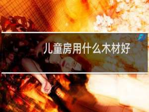 儿童房用什么木材好