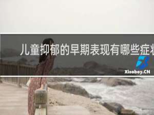 儿童抑郁的早期表现有哪些症状