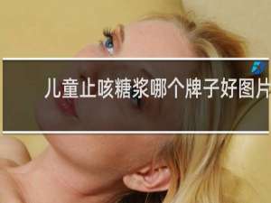 儿童止咳糖浆哪个牌子好图片