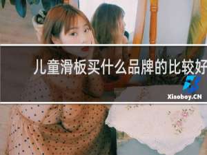 儿童滑板买什么品牌的比较好