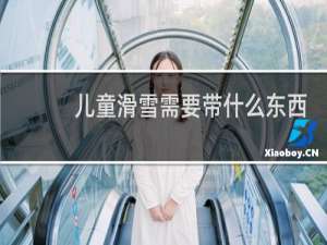 儿童滑雪需要带什么东西