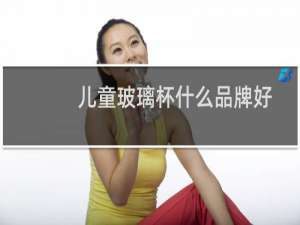 儿童玻璃杯什么品牌好