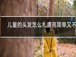 儿童的头发怎么扎漂亮简单又不热